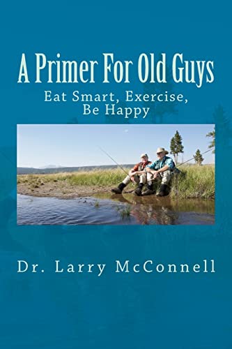 Beispielbild fr A Primer For Old Guys: Eat Smart, Exercise, Be Happy zum Verkauf von Books From California