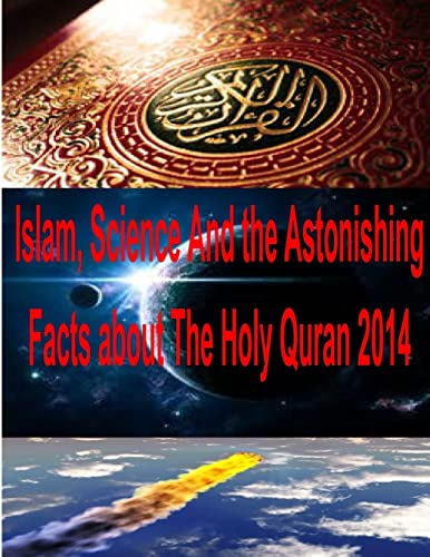 Imagen de archivo de Islam, Science And the Astonishing Facts about The Holy Quran 2014 a la venta por Save With Sam