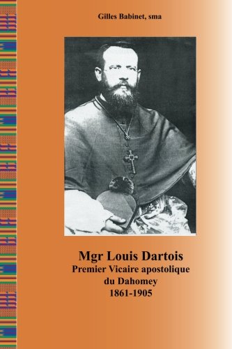 Imagen de archivo de Mgr Louis Dartois: Premier Vicaire apostolique du Dahomey (1861-1905) (SMA Publications) a la venta por Revaluation Books
