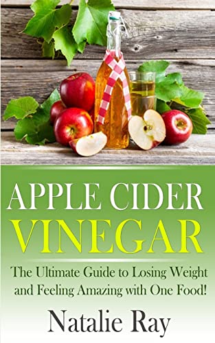 9781495925078: Apple Cider Vinegar: The Ultimate Guide to Losing Weight and Feeling Amazing with One Food!