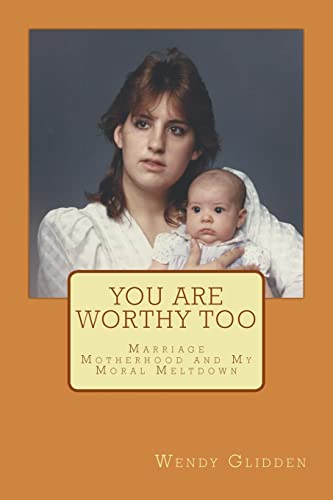 Stock image for You Are Worthy Too: Marriage Motherhood and My Moral Meltdown for sale by THE SAINT BOOKSTORE
