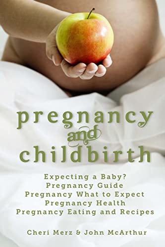 Stock image for Pregnancy and Childbirth: Expecting a Baby Pregnancy Guide Pregnancy What to Expect Pregnancy Health Pregnancy Eating and Recipes for sale by California Books