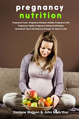 Stock image for Pregnancy Nutrition: Pregnancy Food. Pregnancy Recipes. Healthy Pregnancy Diet. Pregnancy Health. Pregnancy Eating and Recipes. Nutritional Tips and 63 Delicious Recipes for Moms-to-Be. for sale by California Books