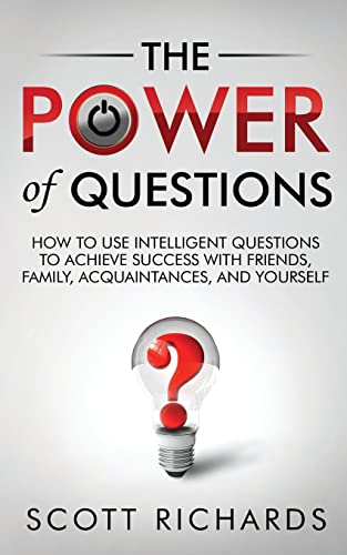 9781495938849: The Power of Questions: How to Use Intelligent Questions to Achieve Success with Friends, Family, Acquaintances, and Yourself