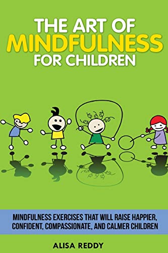 Stock image for The Art of Mindfulness for Children: Mindfulness exercises that will raise happier, confident, compassionate, and calmer children. for sale by SecondSale