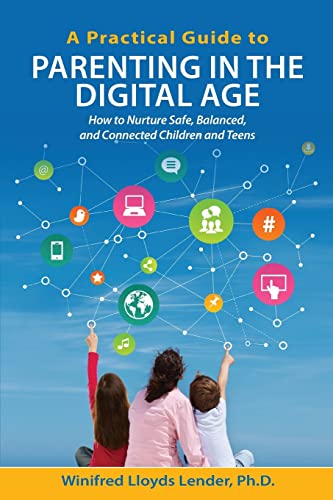 Imagen de archivo de A Practical Guide to Parenting in the Digital Age: How to Nurture Safe, Balanced, and Connected Children and Teens a la venta por BooksRun