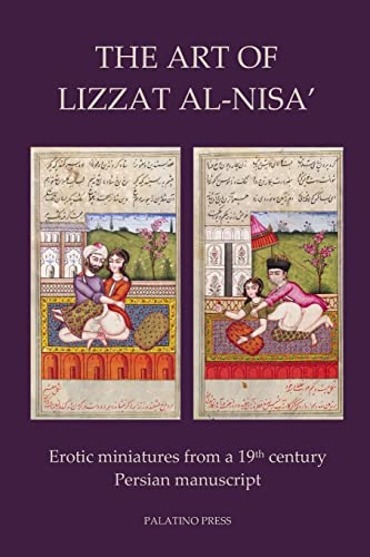 Beispielbild fr The Art of Lizzat Al-Nisa': Erotic miniatures from a 19th century Persian manuscript zum Verkauf von SecondSale