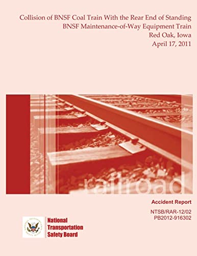 Stock image for Railroad Accident Report Collision of BNSF Coal Train With the Rear End of Standing BNSF Maintenance-of-Way Equipment Train Red Oak, Iowa April 17, 2011 for sale by Lucky's Textbooks