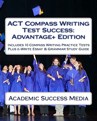 Imagen de archivo de ACT Compass Writing Test Success Advantage+ Edition - Includes 10 Compass Writing Practice Tests: Plus e-Write Essay Writing Study Guide a la venta por THE SAINT BOOKSTORE