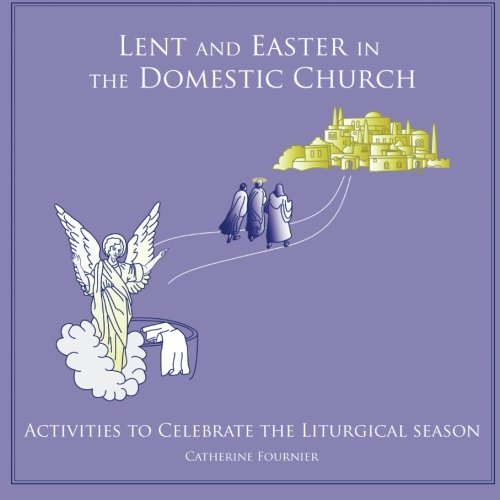 Stock image for Lent and Easter in the Domestic Church: Activities to Celebrate the Liturgical Season (Liturgical Seasons in the Domestic Church) (Volume 2) for sale by Revaluation Books