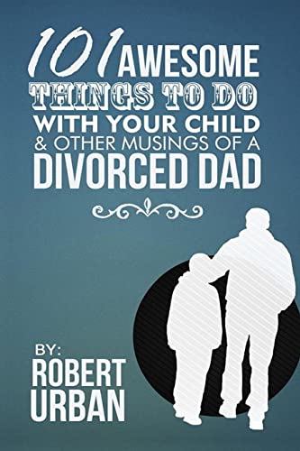 Stock image for 101 Awesome Things To Do With Your Child & Other Musings Of A Divorced Dad for sale by ThriftBooks-Atlanta