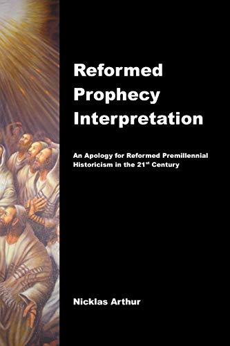 Stock image for Reformed Prophecy Interpretation: An Apology for Reformed Premillennial Historicism in the 21st Century for sale by Irish Booksellers