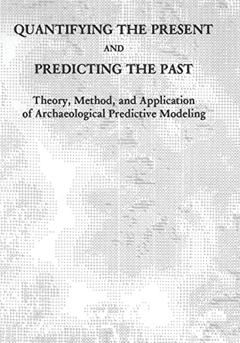 9781496015785: Quantifying the Present and Predicting the Past: Theory, Method, and Application of Archaeological Predictive Modeling
