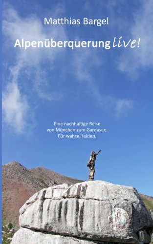 9781496045218: Alpenberquerung live! Mit Angst und Hase auf einem Traumpfad: Eine nachhaltige Reise von Mnchen zum Gardasee. Fr wahre Helden.