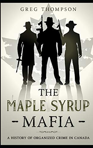 Stock image for The Maple Syrup Mafia: A History of Organized Crime In Canada for sale by ThriftBooks-Dallas