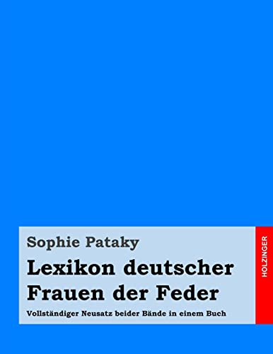 Lexikon deutscher Frauen der Feder: VollstAndiger Neusatz beider BAnde in einem Buch - Sophie Pataky