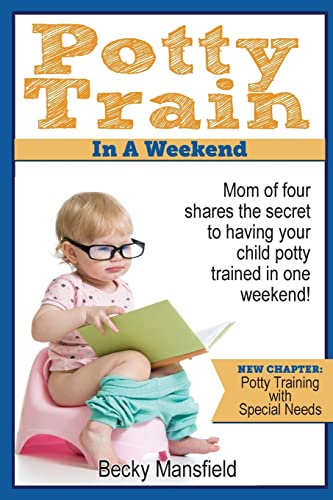 9781496106339: Potty Train in a Weekend: Mom of four shares the secret to having your child potty trained in a weekend.
