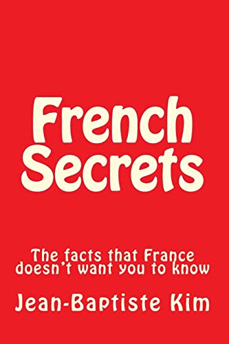 French Secrets: The Facts That France Doesn't Want You to Know (Paperback) - Jean-Baptiste Kim