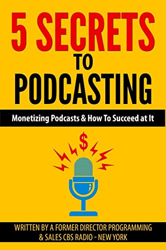 Beispielbild fr 5 Secrets To Podcasting: Monetizing Podcasts & How To Succeed At It zum Verkauf von Wonder Book