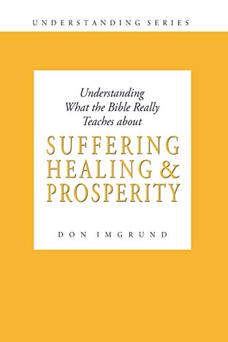 Beispielbild fr Understanding What the Bible Really Teaches about Suffering Healing and Prosperity zum Verkauf von THE SAINT BOOKSTORE