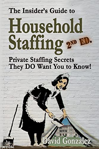 Stock image for The Insider's Guide to Household Staffing (2nd ed.): Private Staffing Secrets They DO Want You to Know! for sale by BooksRun