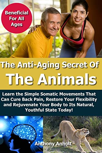 Stock image for Anti Aging Secret of the Animals: Learn the Simple Somatic Movements That Can Cure Back Pain, Restore Your Flexibility and Rejuvenate Your Body to Its for sale by ThriftBooks-Atlanta