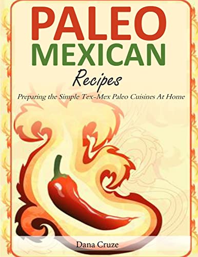 Imagen de archivo de Paleo Mexican Recipes: Preparing the Simple Tex-Mex Paleo Cuisines At Home a la venta por THE SAINT BOOKSTORE