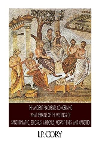 Stock image for The Ancient Fragments Containing What Remains of the Writings of Sanchoniatho, Berossus, Abydenus, Megasthenes, and Manetho for sale by Better World Books
