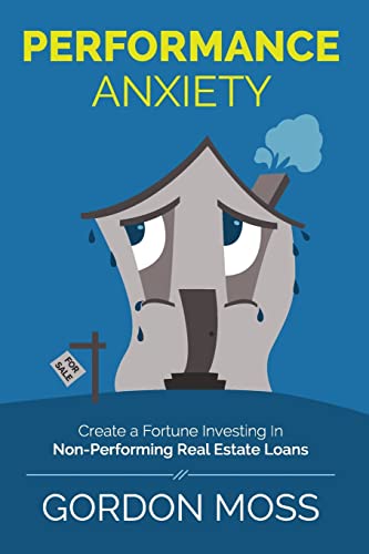 9781496173584: Performance Anxiety: Creating A Fortune Investing In Non-Performing Real Estate Loans