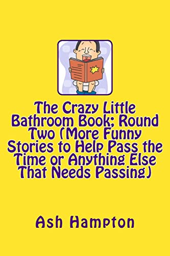 Beispielbild fr The Crazy Little Bathroom Book: Round Two (More Funny Stories to Help Pass The Time or Anything Else That Needs Passing) zum Verkauf von THE SAINT BOOKSTORE