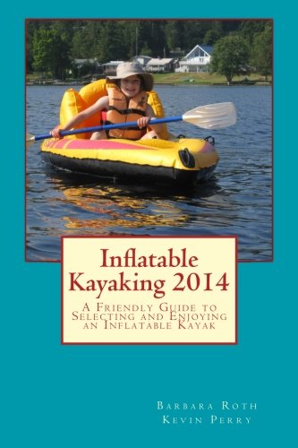 9781496195043: Inflatable Kayaking 2014: A Friendly Guide to Selecting and Enjoying an Inflatable Kayak