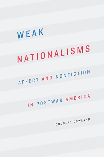 Imagen de archivo de Weak Nationalisms: Affect and Nonfiction in Postwar America a la venta por Books From California