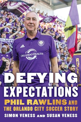 Stock image for Defying Expectations: Phil Rawlins and the Orlando City Soccer Story for sale by ThriftBooks-Atlanta