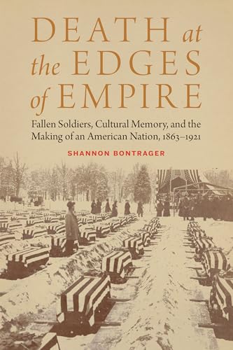 Stock image for Death at the Edges of Empire : Fallen Soldiers, Cultural Memory, and the Making of an American Nation, 1863-1921 for sale by Better World Books