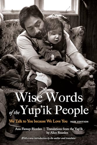 Imagen de archivo de Wise Words of the Yup'ik People: We Talk to You because We Love You, New Edition a la venta por BASEMENT BOOKS