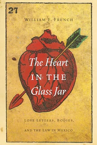Imagen de archivo de The Heart in the Glass Jar: Love Letters, Bodies, and the Law in Mexico (The Mexican Experience) a la venta por Campus Bookstore