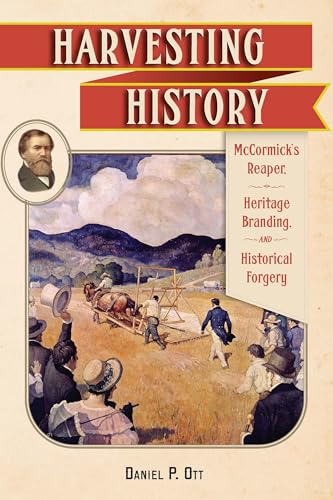 Stock image for Harvesting History: McCormick's Reaper, Heritage Branding, and Historical Forgery for sale by Moe's Books