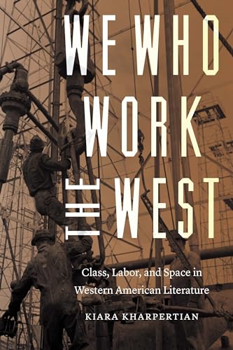 Stock image for We Who Work the West : Class, Labor, and Space in Western American Literature for sale by Better World Books