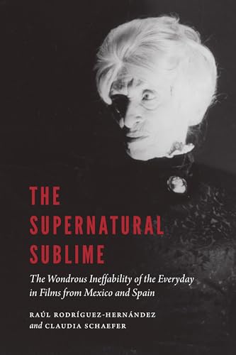 Stock image for The Supernatural Sublime: The Wondrous Ineffability of the Everyday in Films from Mexico and Spain (New Hispanisms) for sale by Midtown Scholar Bookstore