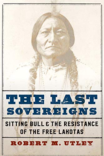 Beispielbild fr The Last Sovereigns : Sitting Bull & the Resistance of the Free Lakotas zum Verkauf von Better World Books