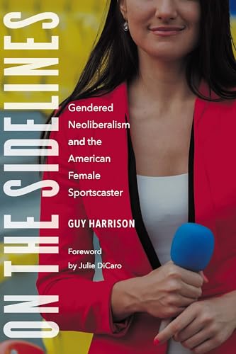 9781496220271: On the Sidelines: Gendered Neoliberalism and the American Female Sportscaster (Sports, Media, and Society)