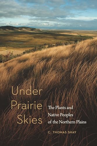 Stock image for Under Prairie Skies: The Plants and Native Peoples of the Northern Plains for sale by ThriftBooks-Dallas