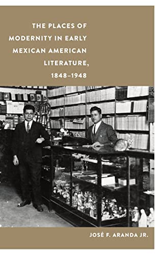 9781496224132: The Places of Modernity in Early Mexican American Literature, 1848–1948 (Postwestern Horizons)