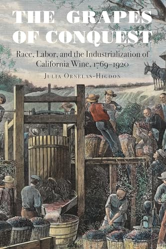 9781496224279: The Grapes of Conquest: Race, Labor, and the Industrialization of California Wine, 1769–1920
