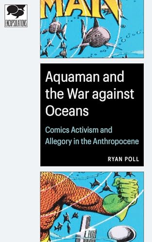 Stock image for Aquaman and the War against Oceans: Comics Activism and Allegory in the Anthropocene (Encapsulations: Critical Comics Studies) for sale by Bookmonger.Ltd