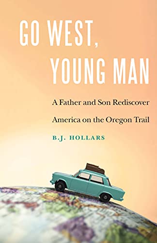 Imagen de archivo de Go West, Young Man: A Father and Son Rediscover America on the Oregon Trail a la venta por Open Books