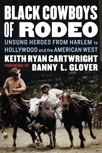 Stock image for Black Cowboys of Rodeo: Unsung Heroes from Harlem to Hollywood and the American West [Hardcover] Cartwright, Keith Ryan and Glover, Danny L. for sale by tttkelly1