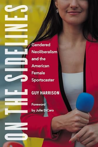 Beispielbild fr On the Sidelines : Gendered Neoliberalism and the American Female Sportscaster zum Verkauf von Better World Books