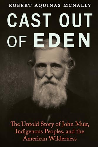 Stock image for Cast Out of Eden: The Untold Story of John Muir, Indigenous Peoples, and the American Wilderness [Hardcover] McNally, Robert Aquinas for sale by Lakeside Books