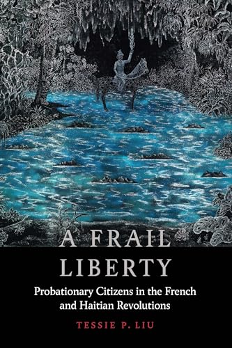 Beispielbild fr A Frail Liberty: Probationary Citizens in the French and Haitian Revolutions (France Overseas: Studies in Empire and Decolonization) zum Verkauf von Tim's Used Books  Provincetown Mass.